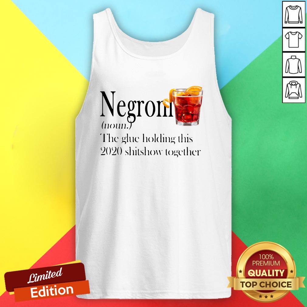 Negroni The Glue Holding This 2020 Shitshow Together Shirt