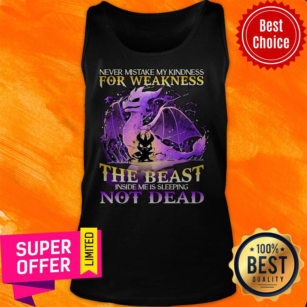 Never Mistake My Kindness For Weakness The Beast Not Dead Dragon Shirt