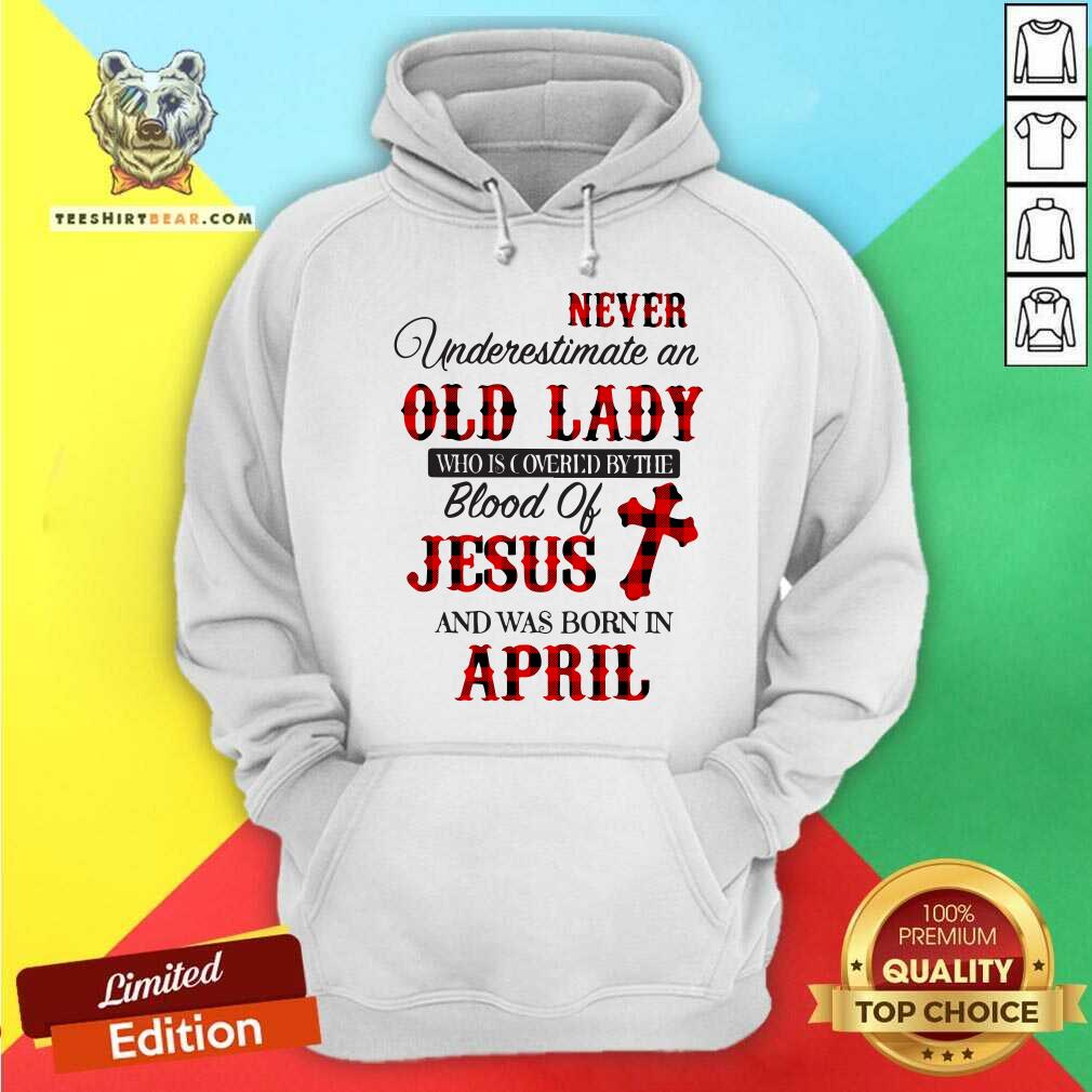 Never Underestimate An Old April Lady Covered The Blood Of Jesus Shirt