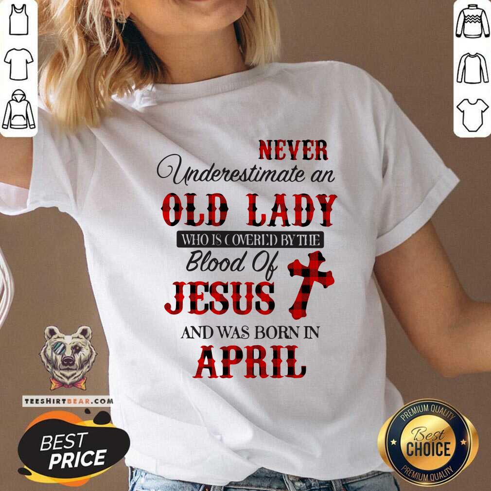 Never Underestimate An Old April Lady Covered The Blood Of Jesus Shirt