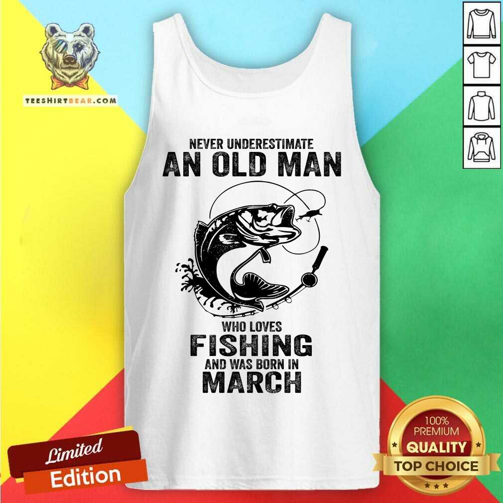 Never Underestimate An Old March Man Who Loves Fishing Shirt