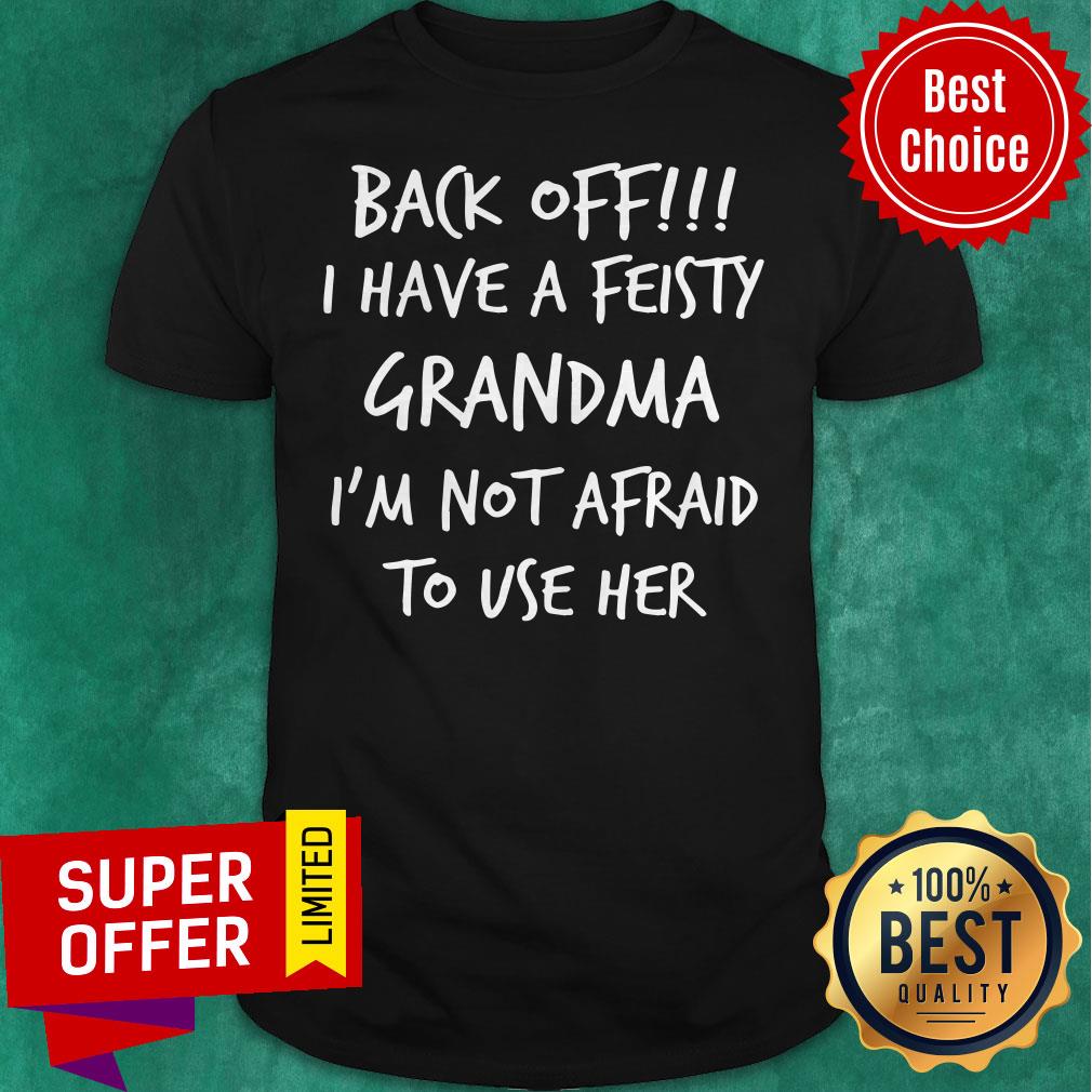 Nice Back Off!!! I Have A Peisty Grandma Shirt