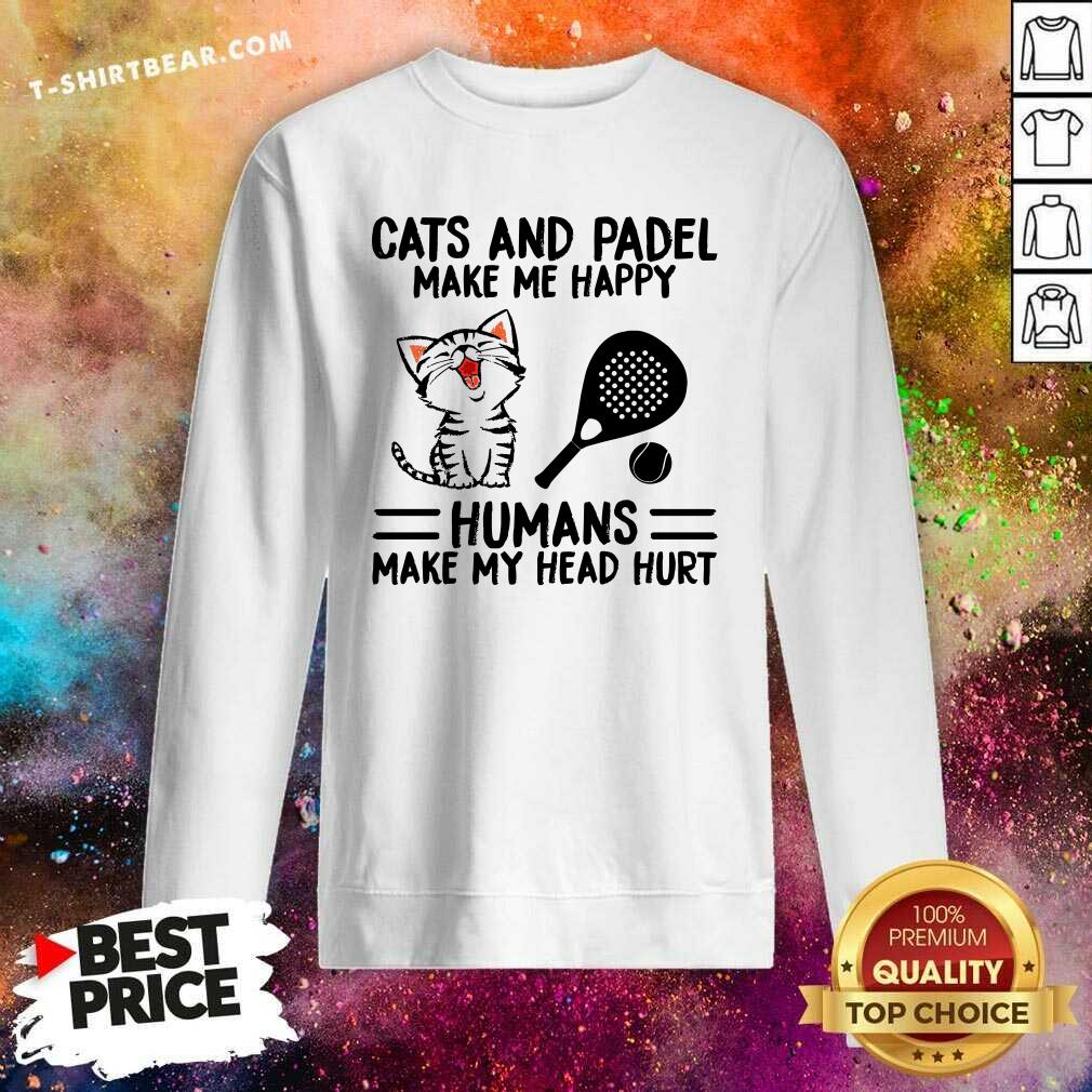 Nice Cats And Padel Make Me Happy Humans Make My Head Hurt Shirt