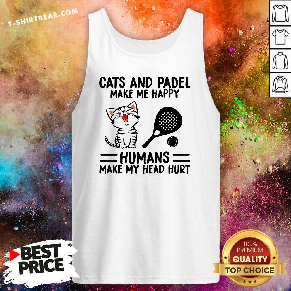 Nice Cats And Padel Make Me Happy Humans Make My Head Hurt Shirt