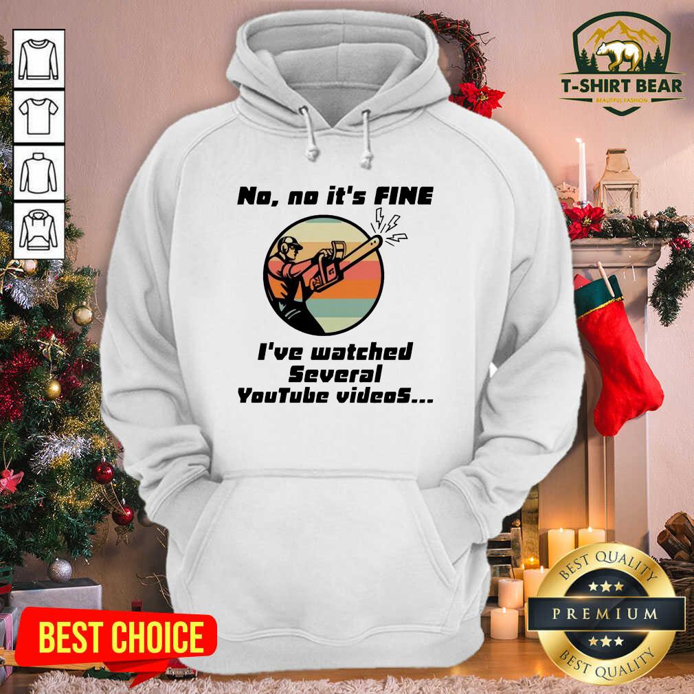 Nice Chainsaw No No It Is Fine I’ve Watched Several Youtube Videos Shirt