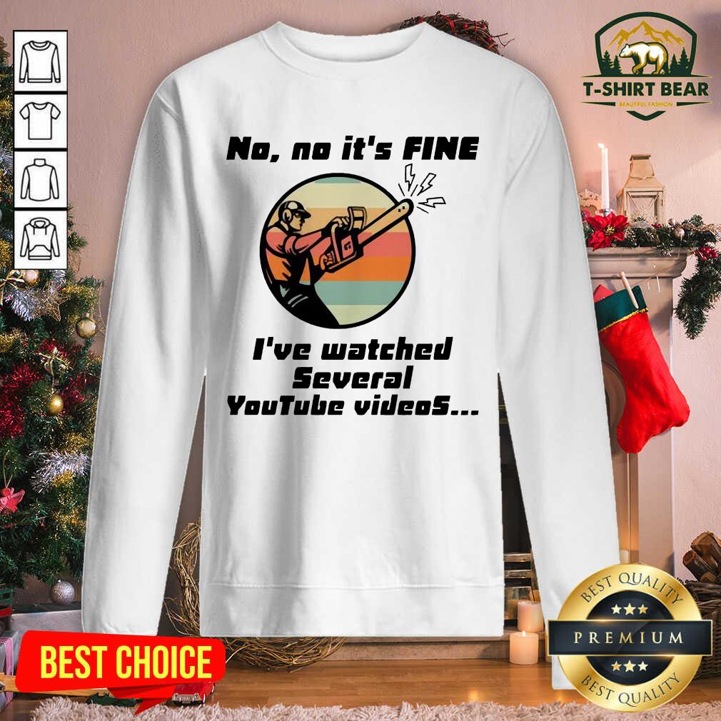 Nice Chainsaw No No It Is Fine I’ve Watched Several Youtube Videos Shirt