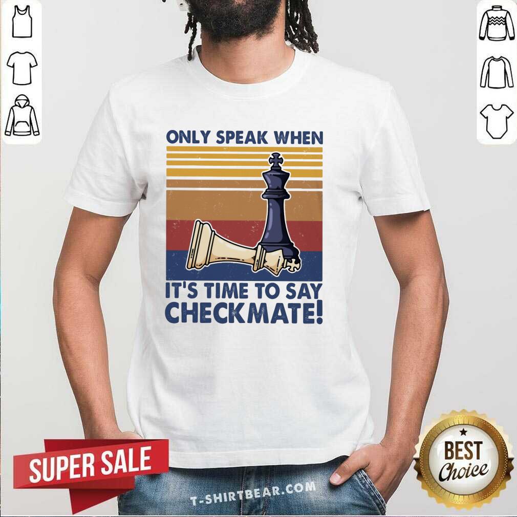 Nice Chess Only Speak When It's Time To Say Checkmate Shirt