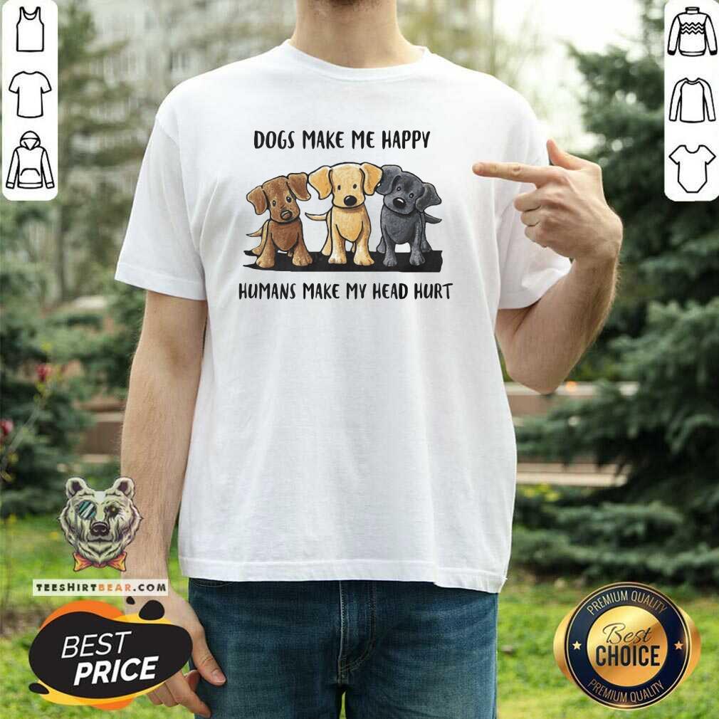 Nice Dogs Make Me Happy Humans Make My Head Hurt Dog Lover Shirt