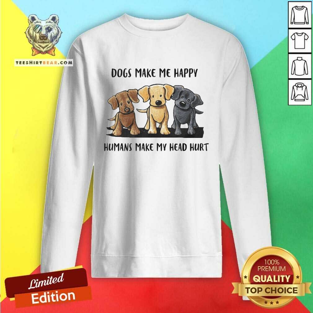 Nice Dogs Make Me Happy Humans Make My Head Hurt Dog Lover Shirt