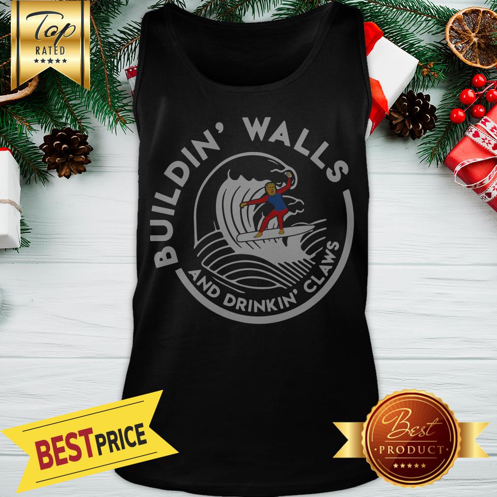 Nice Donald Trump Buildin Walls And Drinkkin’ Claws Shirt