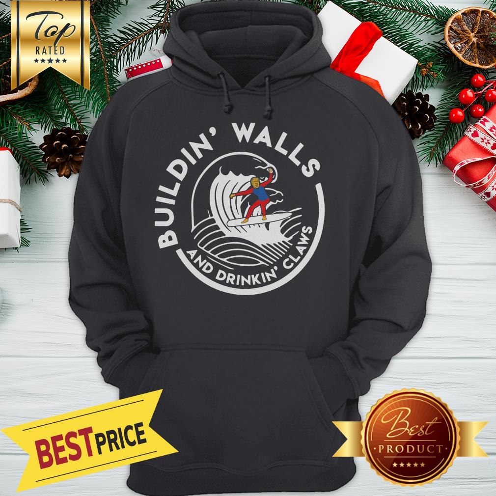 Nice Donald Trump Buildin Walls And Drinkkin’ Claws Shirt