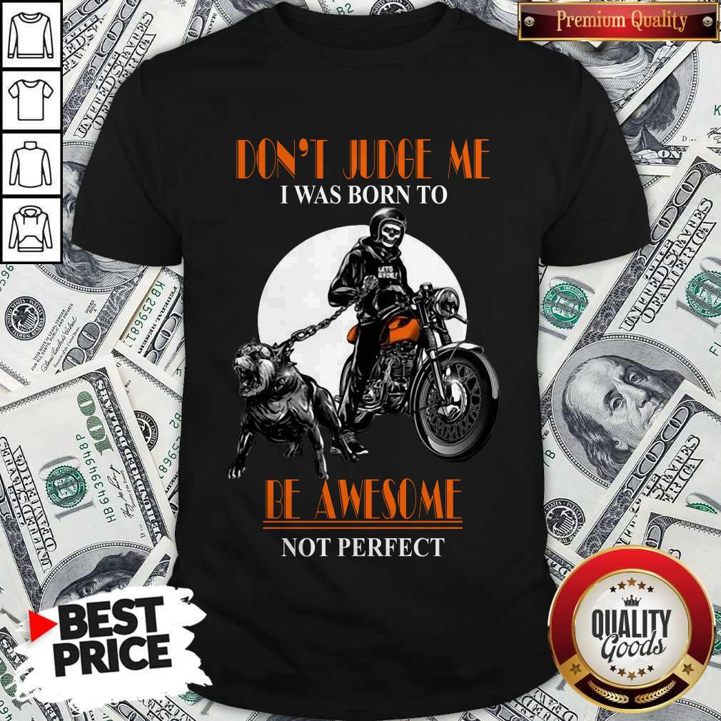 Nice Don'T Judge Me I Was Born To Be Awesome Not Perfect Skull Dog Shirt