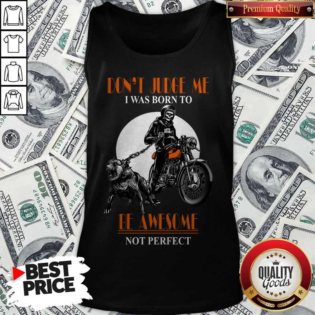 Nice Don'T Judge Me I Was Born To Be Awesome Not Perfect Skull Dog Shirt