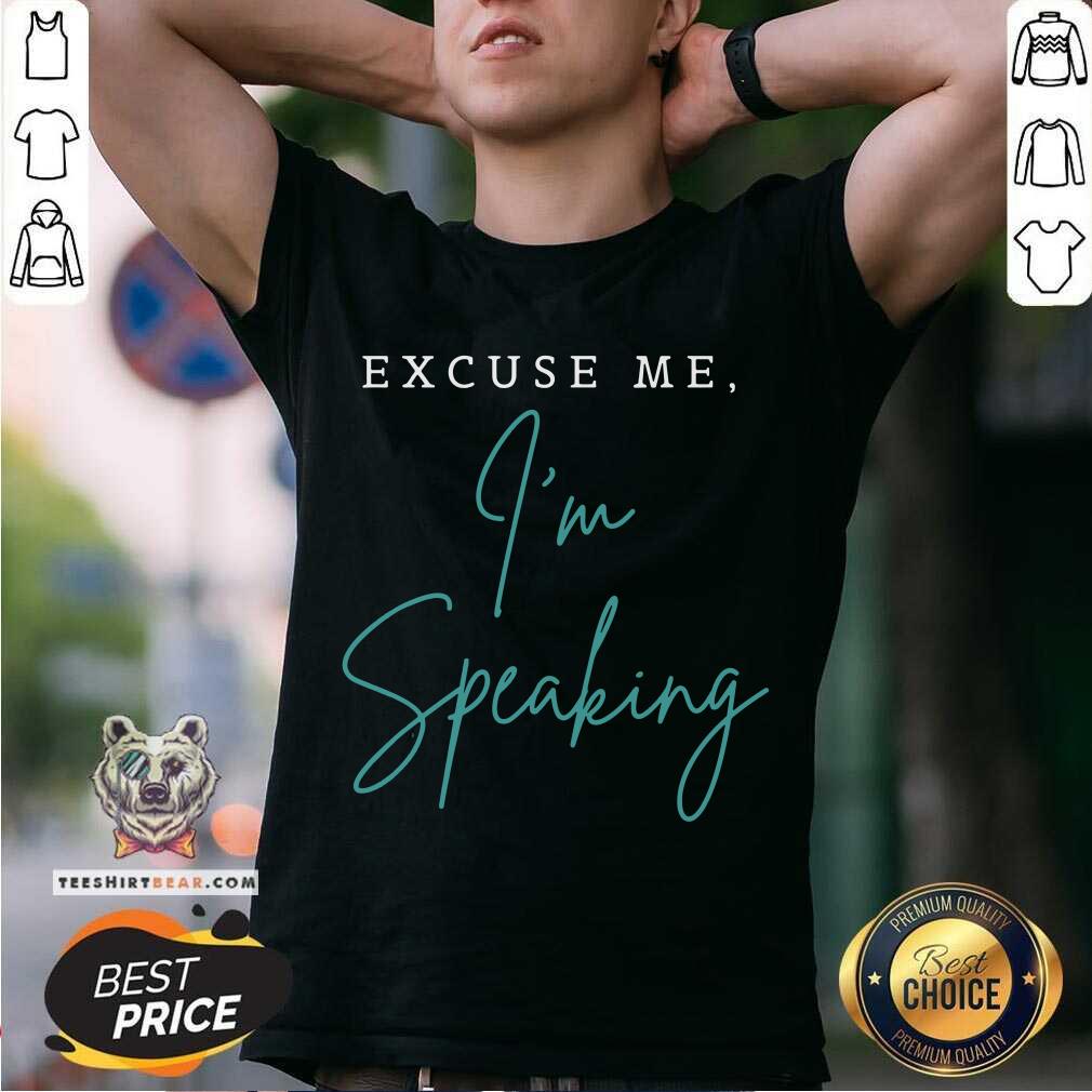 Nice Excuse Me I’m Speaking Shirt