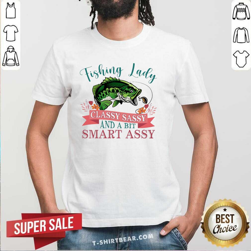 Nice Fishing Lady Classy Sassy And A Bit Smart Assy Shirt