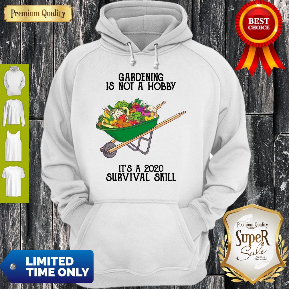 Nice Gardening Is Not A Hobby It's A 2020 Survival Skill Shirt