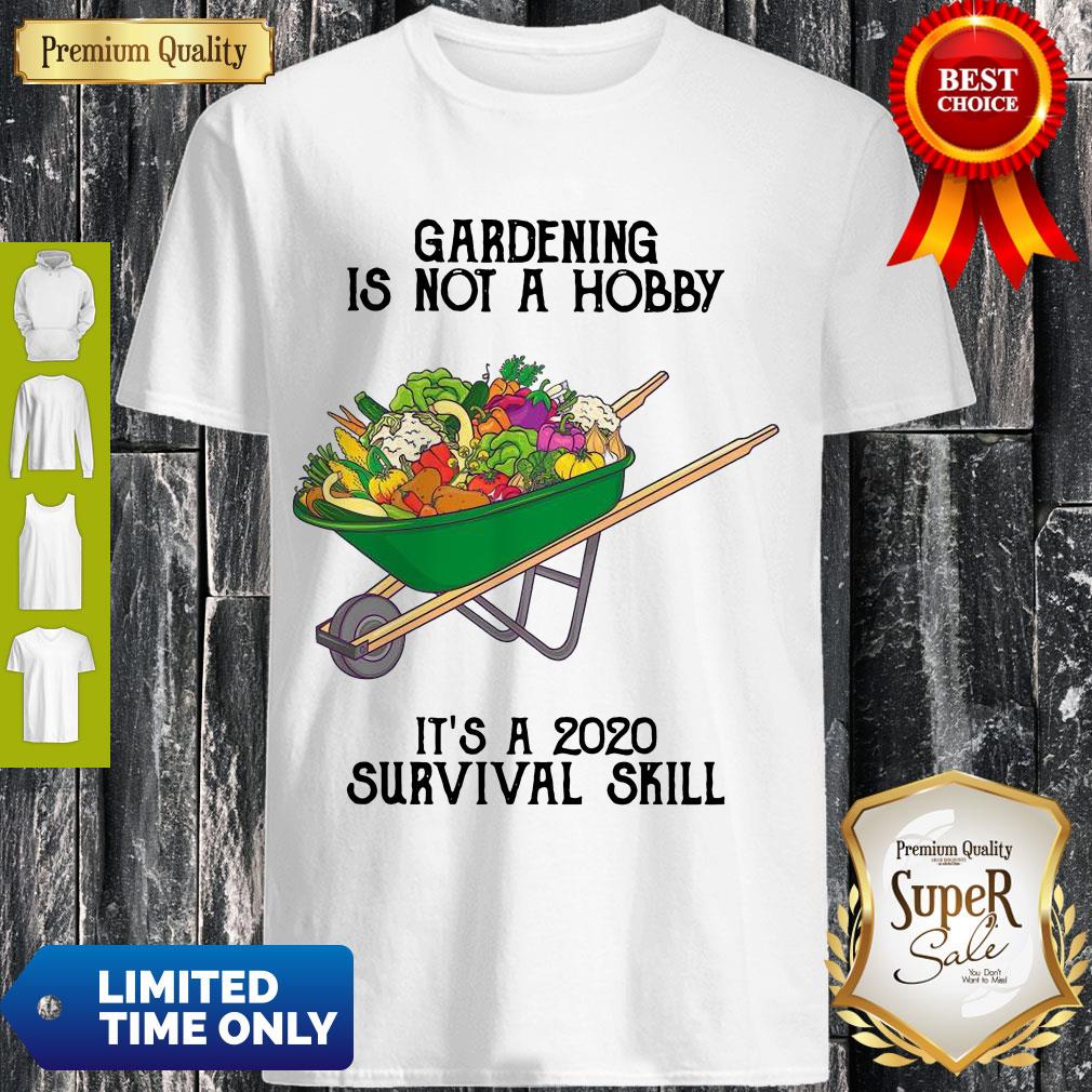 Nice Gardening Is Not A Hobby It's A 2020 Survival Skill Shirt