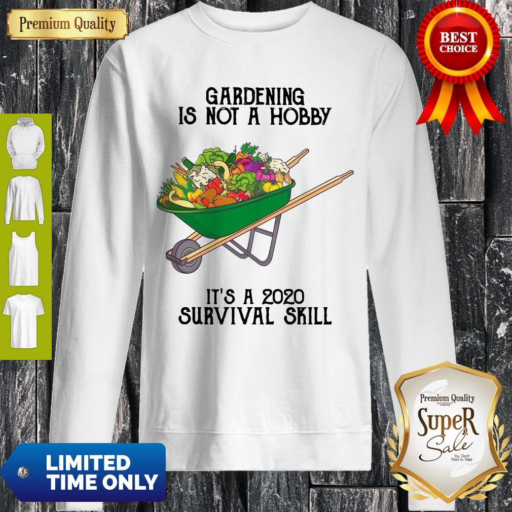 Nice Gardening Is Not A Hobby It's A 2020 Survival Skill Shirt