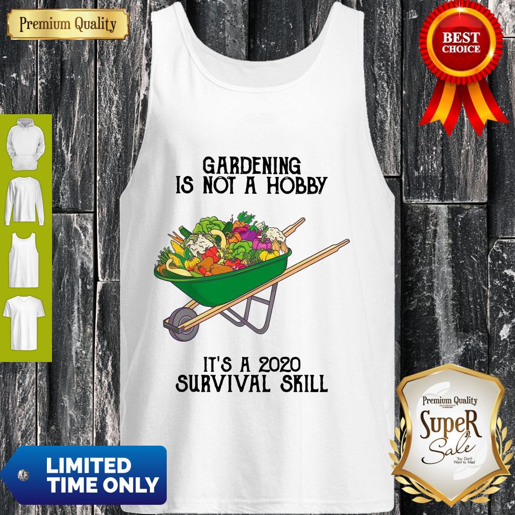 Nice Gardening Is Not A Hobby It's A 2020 Survival Skill Shirt