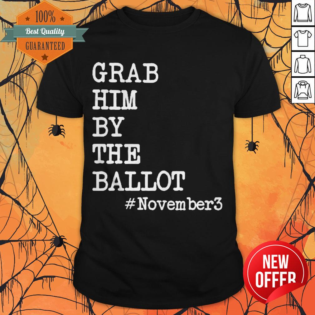 Nice Grab Him By The Ballot November 3 Shirt