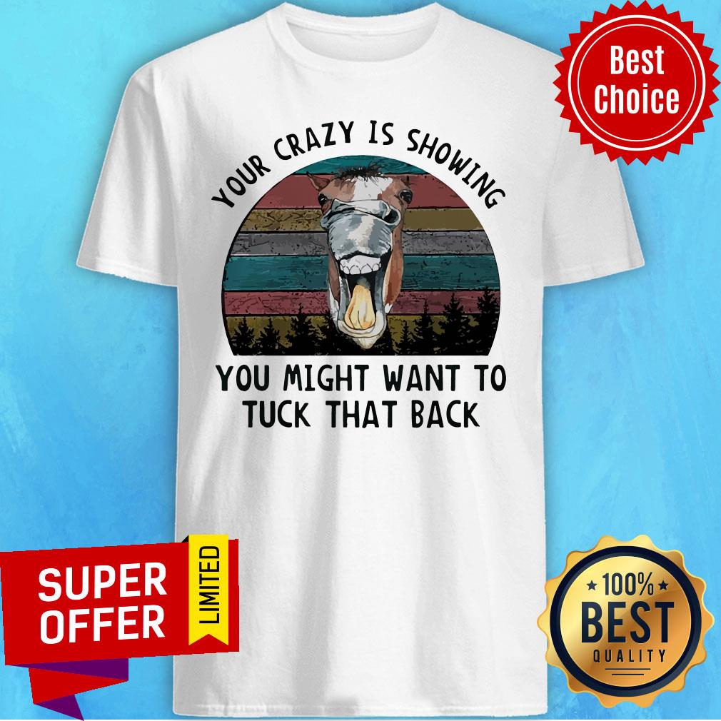 Nice Horse Your Crazy Is Showing You Might Want To Tuck That Back Vintage Shirt