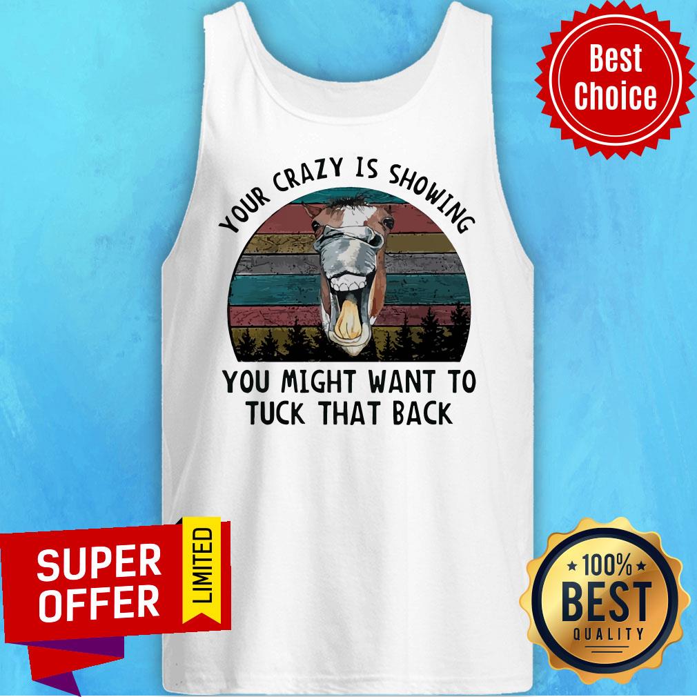 Nice Horse Your Crazy Is Showing You Might Want To Tuck That Back Vintage Shirt