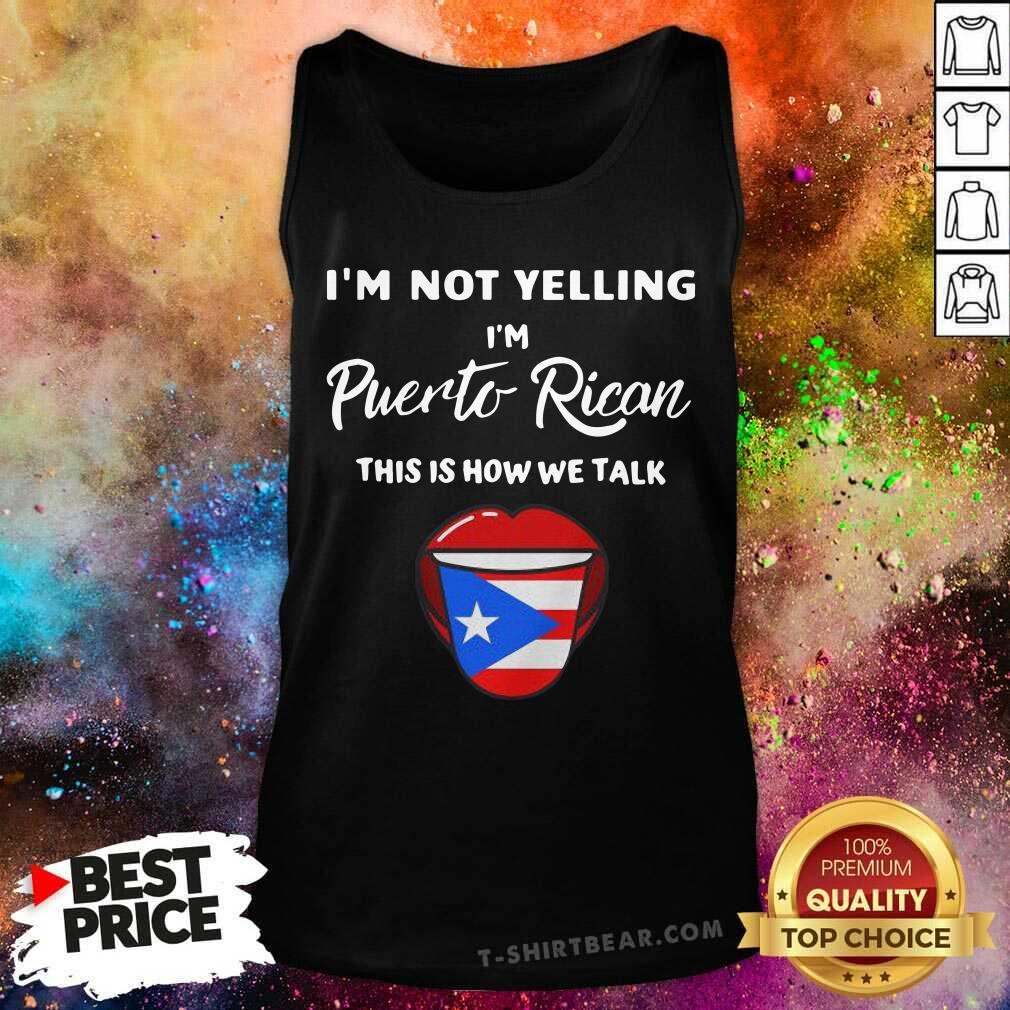 Nice I Am Not Yelling I Am Puerto Rican This is How We Talk Shirt