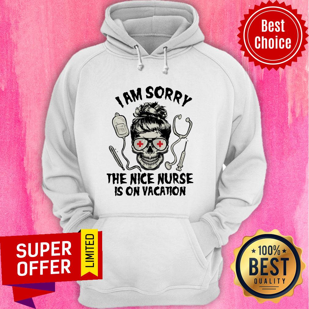 Nice I Am Sorry The Nice Nurse Is On Vacation Shirt