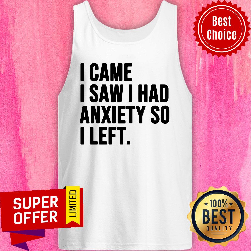 Nice I Came I Saw I Had Anxiety So I Left Shirt