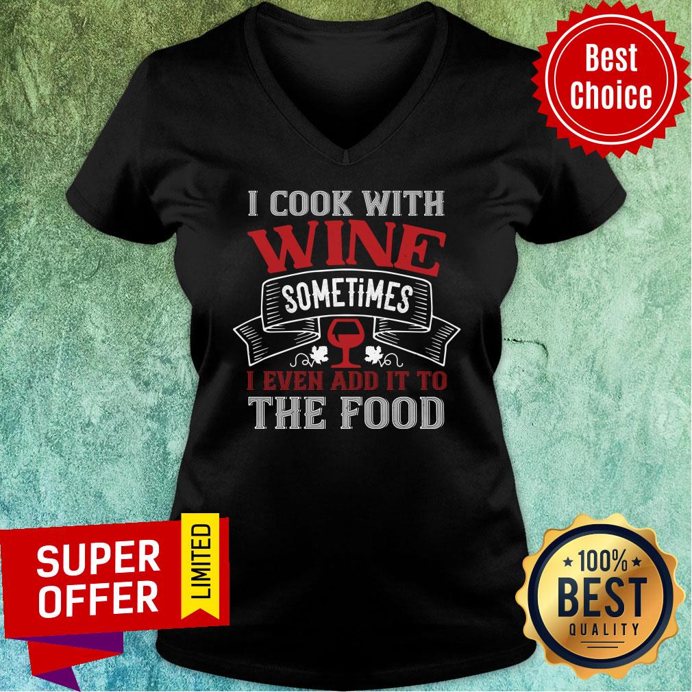 Nice I Cook With Wine Sometime Even The Food Shirt