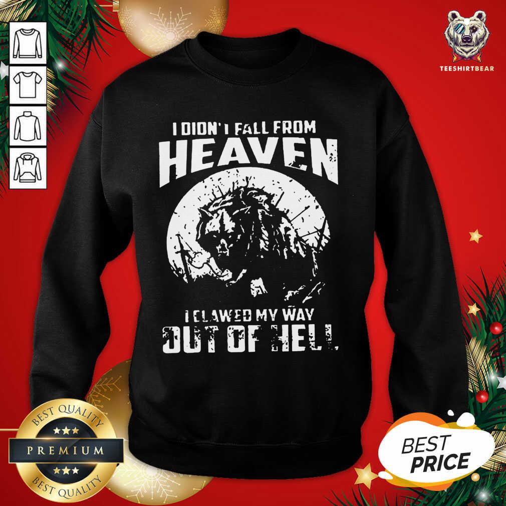 Nice I Didn’t Fall From Heaven I Clawed My Way Out Of Hell Shirt