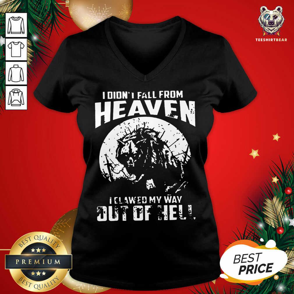 Nice I Didn’t Fall From Heaven I Clawed My Way Out Of Hell Shirt