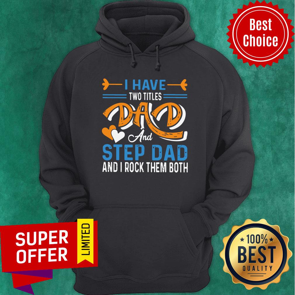 Nice I Have Two Titles Dad And Step Dad And I Rock Them Both Shirt