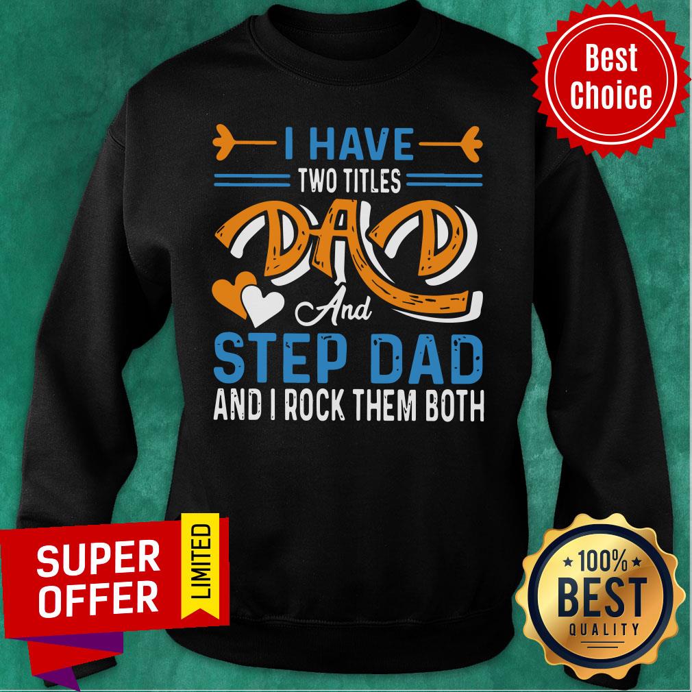 Nice I Have Two Titles Dad And Step Dad And I Rock Them Both Shirt