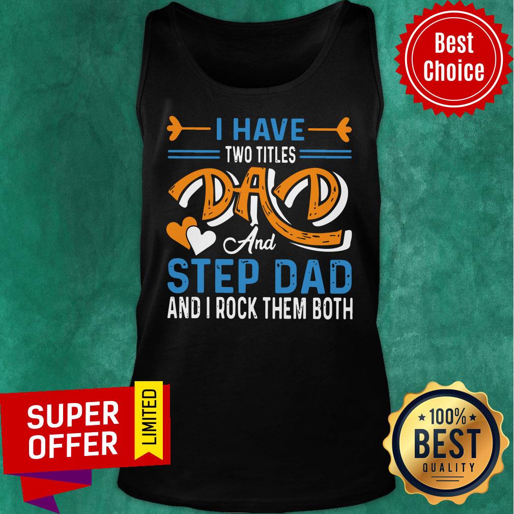 Nice I Have Two Titles Dad And Step Dad And I Rock Them Both Shirt
