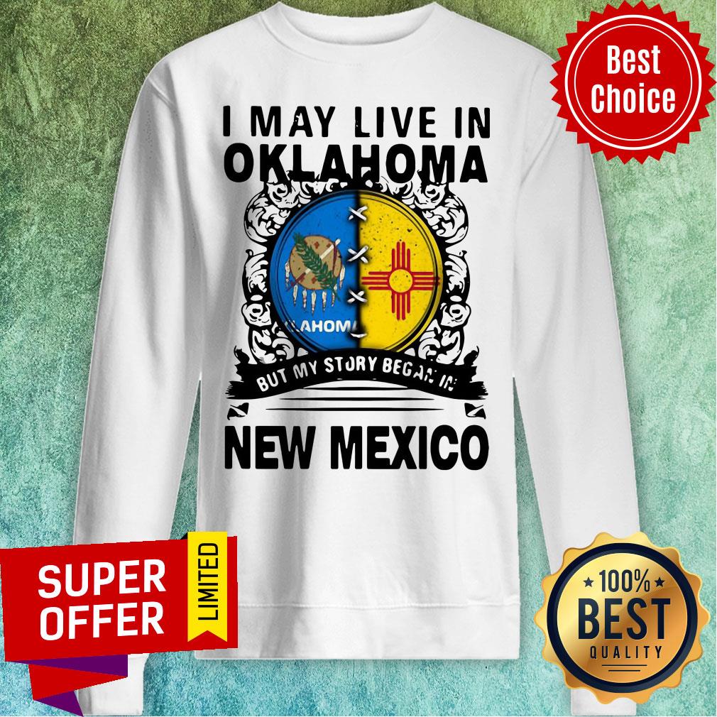 Nice I May Live In Oklahoma But My Story Began In New Mexico Shirt