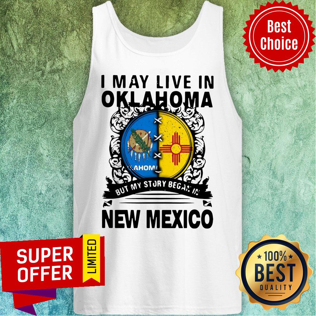 Nice I May Live In Oklahoma But My Story Began In New Mexico Shirt