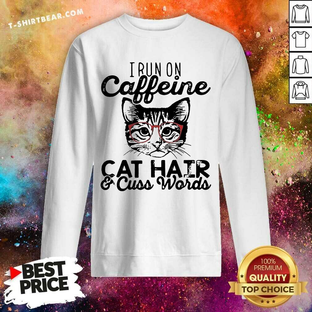 Nice I Run On Caffeine Cat Hair And Cuss Words Shirt
