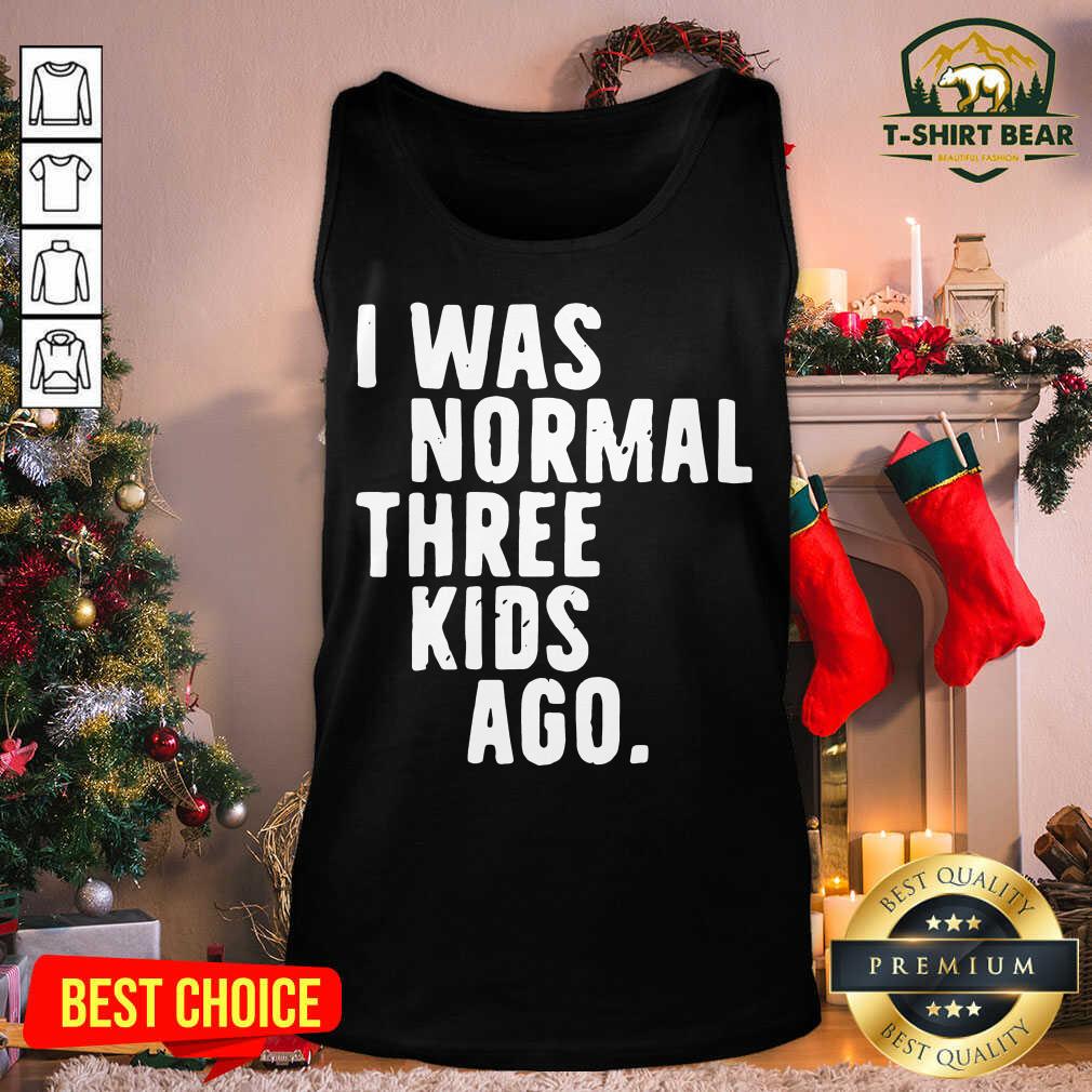 Nice I Was Normal Three Kids Ago Shirt