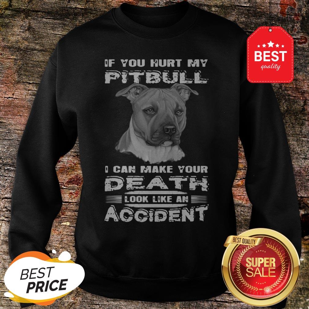 Nice If You Hurt My Pitbull I Can Make Your Death Look Like An Accident Shirt