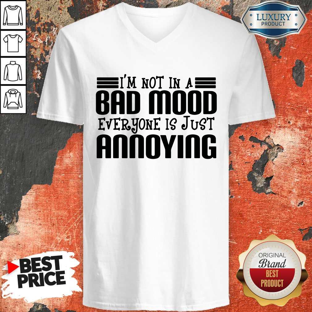 Nice I'm Not In A Bad Mood Everyone Is Just Annoying Shirt