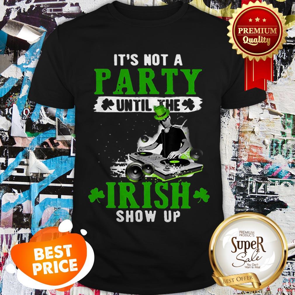 Nice It’s Not A Party Until The Irish Show Up 2020 St. Patrick’s Day Shirt