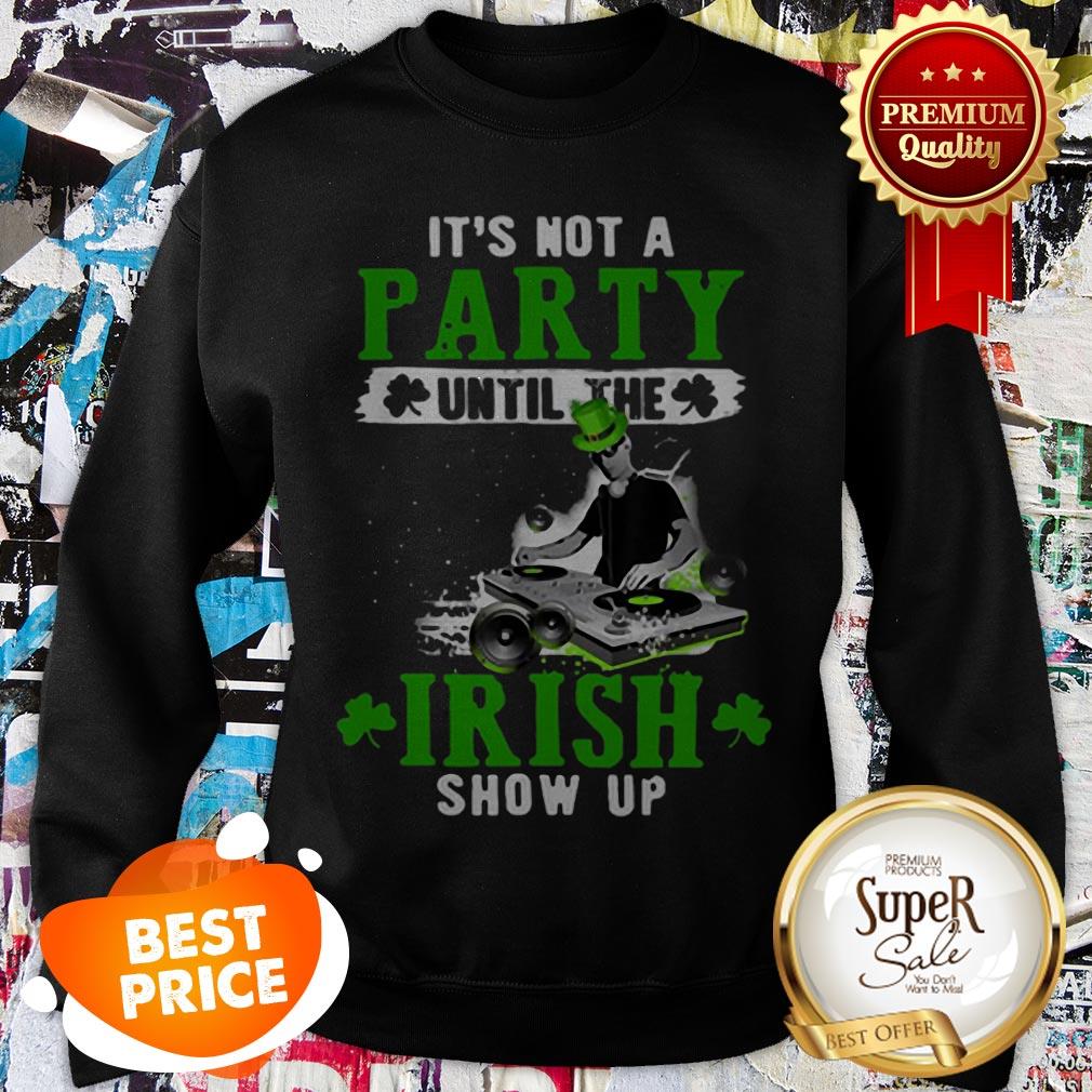 Nice It’s Not A Party Until The Irish Show Up 2020 St. Patrick’s Day Shirt