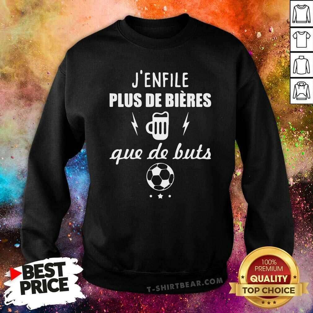 Nice J Enfile Plus De Bieres Que De Buts Shirt