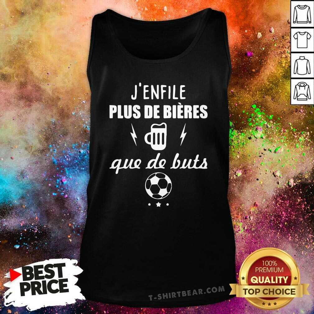 Nice J Enfile Plus De Bieres Que De Buts Shirt