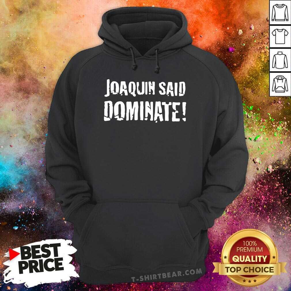 Nice Joaquin Said Dominate Shirt