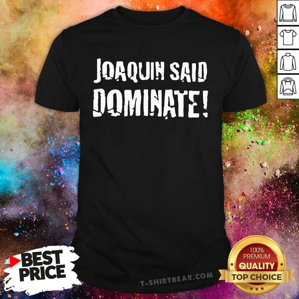 Nice Joaquin Said Dominate Shirt