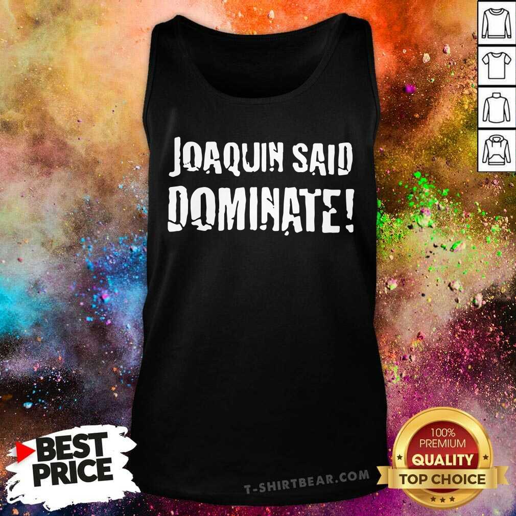 Nice Joaquin Said Dominate Shirt