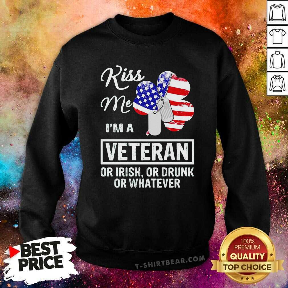 Nice Kiss Me I Am A 1 Veteran Or Irish Or Drunk Or Whatever Shirt