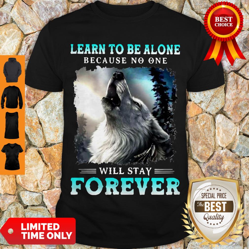 Nice Learn To Be Alone Because No One Will Stay Forever Wolf Shirt